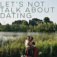 let's NOT talk about dating