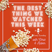 The Best Thing We Watched This Week