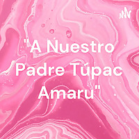 'A Nuestro Padre Túpac Amaru'