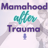 Mamahood After Trauma | Trauma Informed Parenting, Emotional Regulation for Moms
