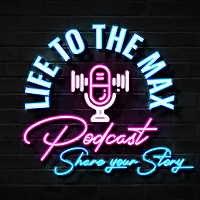 Life to the Max Podcast
