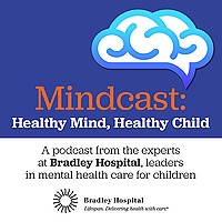 Mindcast: Healthy Mind, Healthy Child. A podcast from the experts at Bradley Hospital, leaders in Me