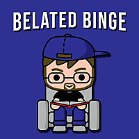 Belated Binge