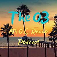 The O3: An O.C. Recap Podcast