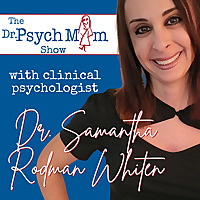 The Dr. Psych Mom Show with clinical psychologist  Dr. Samantha Rodman Whiten