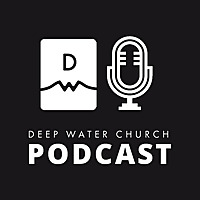 Deep Water Church Podcast