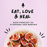 Eat, Love & Heal: Dein Podcast zu Ayurveda und Rheuma