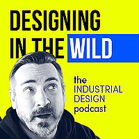 Designing in the Wild: The Industrial Design Podcast