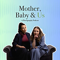 Mother, Baby & Us - A Photography Podcast