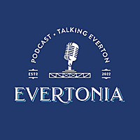 The Evertonia Podcast: Talking Everton