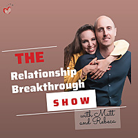 The Relationship Breakthrough Show with Matt & Rebeca