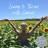 Living to Thrive with Cancer