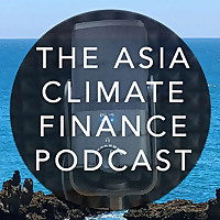 The Asia Climate Finance Podcast