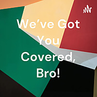 We've Got You Covered, Bro!