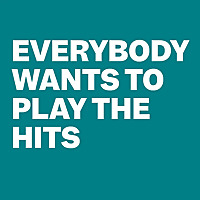 Everybody Wants to Play the Hits