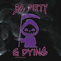 30, Dirty & Dying