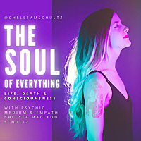 The Soul of Everything: Life, Death & Consciousness with Psychic Medium Chelsea MacLeod Schultz