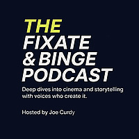 THE FIXATE & BINGE PODCAST, with Host, Joe Curdy: Deep dives into cinema and storytelling with voice