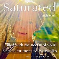 Saturated - Becoming filled with the nectar of your own essence for more everyday bliss