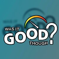 Was It Good Though? Podcast