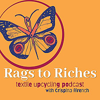 Rags To Riches Textile Upcycling Podcast
