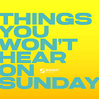 The Seacoast Podcast: Things You Won't Hear On Sunday