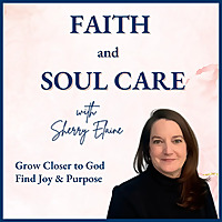 Faith and Soul Care | Grow Closer to God | How To Find Joy In Life Again | Spiritual Growth | Biblic