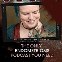 The Only Endometriosis Podcast You Need