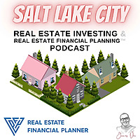 Salt Lake City Real Estate Investing & Real Estate Financial Planning™ Podcast