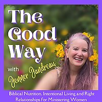 The Good Way, with Jenner Jandreau. Biblical Nutrition, Intentional Living, Right Relationships, Nut