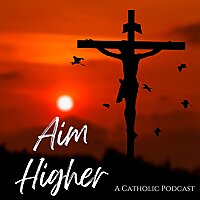 Aim Higher Catholic Podcast