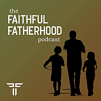The Faithful Fatherhood Podcast