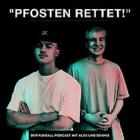 'PFOSTEN RETTET!' - Der Fußball-Podcast mit Alex und Dennis