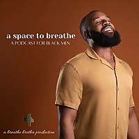 a space to breathe: a podcast for black men