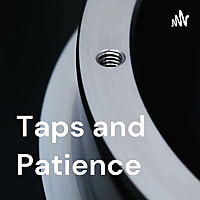 Taps and Patience | Business and Machining Podcast