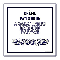 Krème Pâtissière: A Great British Bake-Off Podcast