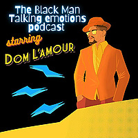 'The Black Man Talking Emotions Podcast' Starring Dom L'Amour