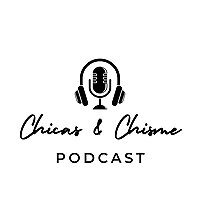 Chicas & Chisme Podcast