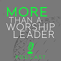 More Than A Worship Leader Podcast