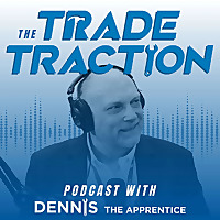 The Trade Traction Podcast with Dennis The Apprentice