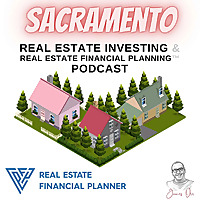 Sacramento Real Estate Investing & Real Estate Financial Planning™ Podcast