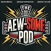 The AEW-some Pod w/ Johnny Taylor, Diana Prince & Gringo Fantastico