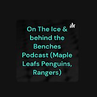 On The Ice and Behind the Benches Podcast (Maple Leafs Penguins, Rangers)