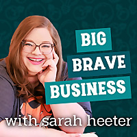 Big Brave Business:  Revolutionary Leadership and Entrepreneurship for Millennials with Sarah Heeter