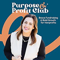 Purpose & Profit Club®   The Nonprofit Fundraising & Marketing Podcast