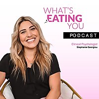 What's Eating You Podcast with Clinical Psychologist Stephanie Georgiou