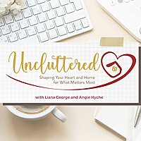 Uncluttered: Shaping Your Heart & Home for What Matters Most