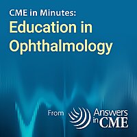 CME in Minutes: Education in Ophthalmology