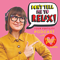 Don't Tell Me To RELAX- Your Fertility Podcast