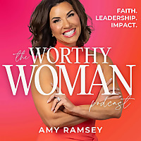 The Worthy Woman Podcast with Amy Ramsey | Life and Leadership Activation Strategies for High-Capaci